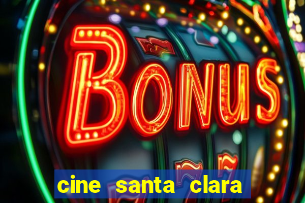 cine santa clara filmes em cartaz